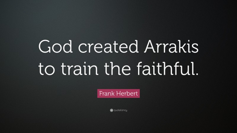 Frank Herbert Quote: “God created Arrakis to train the faithful.”