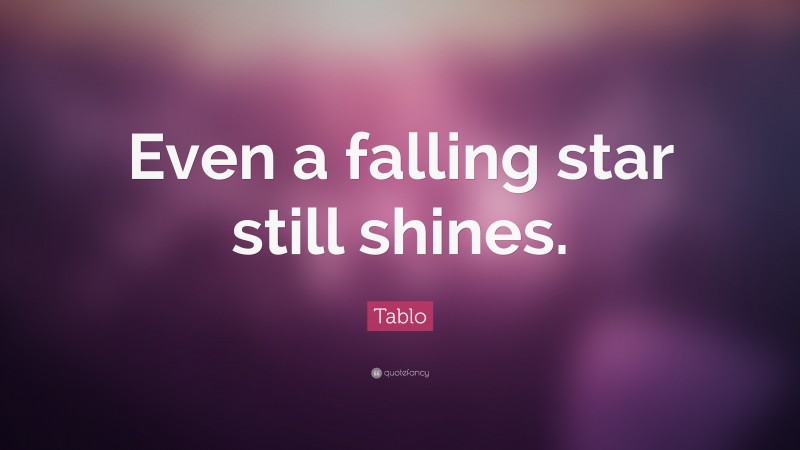 Tablo Quote: “Even a falling star still shines.”