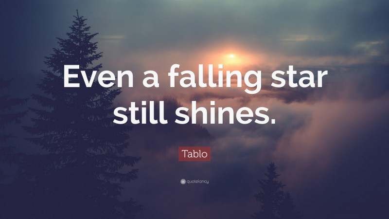 Tablo Quote: “Even a falling star still shines.”