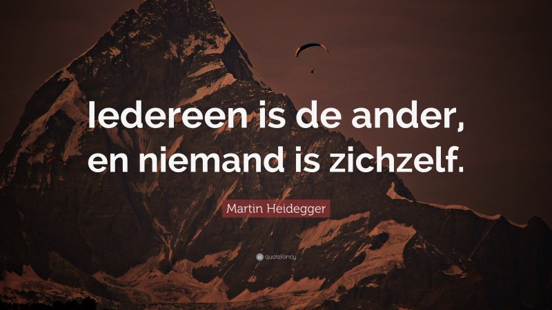 Martin Heidegger Quote: “Iedereen is de ander, en niemand is zichzelf.”