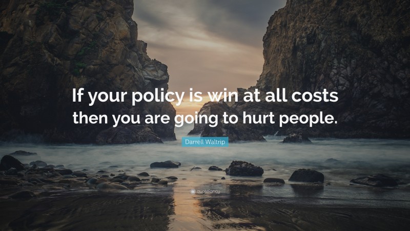 Darrell Waltrip Quote: “If your policy is win at all costs then you are going to hurt people.”