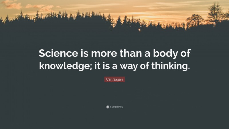 Carl Sagan Quote: “Science is more than a body of knowledge; it is a way of thinking.”