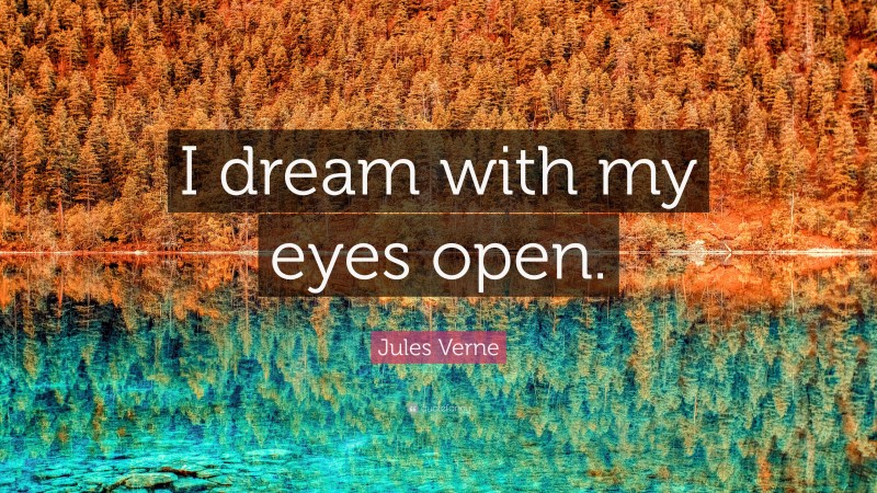 Jules Verne Quote: “I dream with my eyes open.”