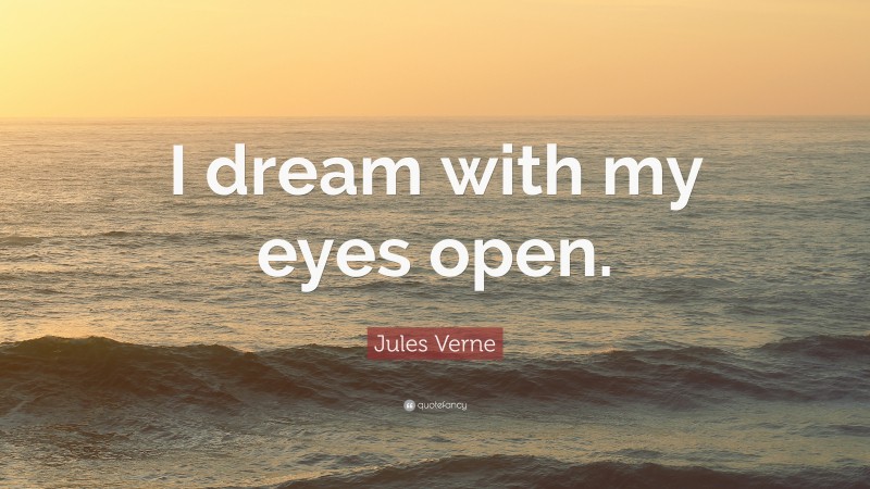 Jules Verne Quote: “I dream with my eyes open.”