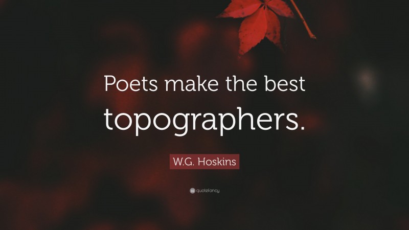 W.G. Hoskins Quote: “Poets make the best topographers.”