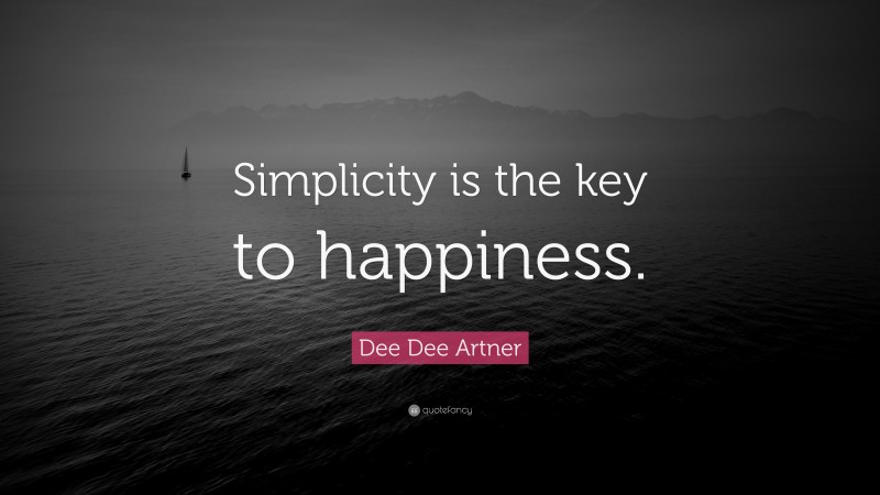 Dee Dee Artner Quote: “Simplicity is the key to happiness.”