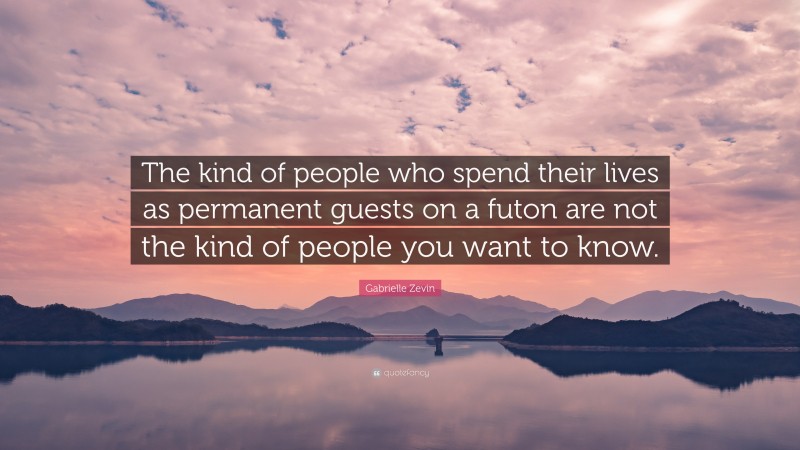 Gabrielle Zevin Quote: “The kind of people who spend their lives as permanent guests on a futon are not the kind of people you want to know.”