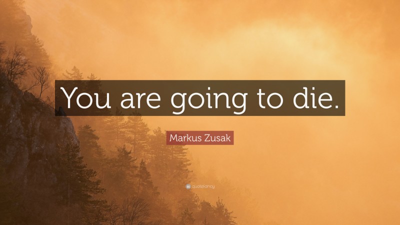 Markus Zusak Quote: “You are going to die.”