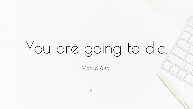 Markus Zusak Quote: “You are going to die.”