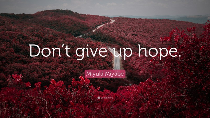 Miyuki Miyabe Quote: “Don’t give up hope.”