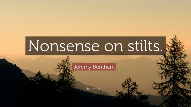 Jeremy Bentham Quote: “Nonsense on stilts.”