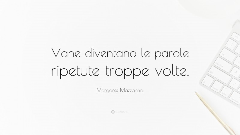 Margaret Mazzantini Quote: “Vane diventano le parole ripetute troppe volte.”