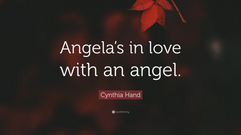 Cynthia Hand Quote: “Angela’s in love with an angel.”