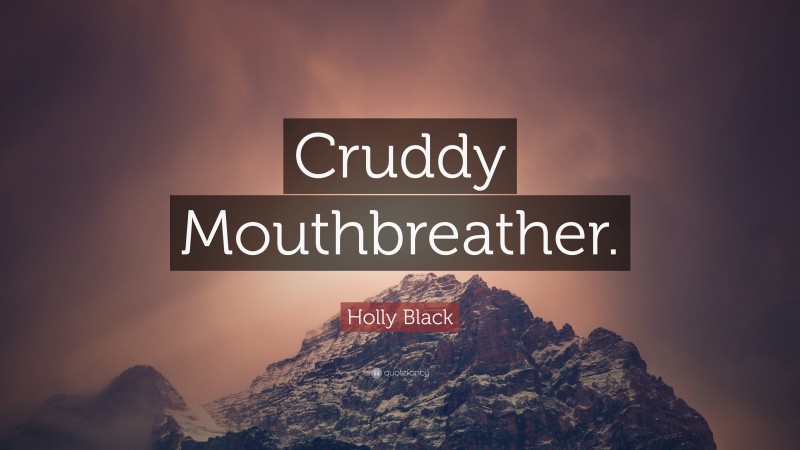 Holly Black Quote: “Cruddy Mouthbreather.”