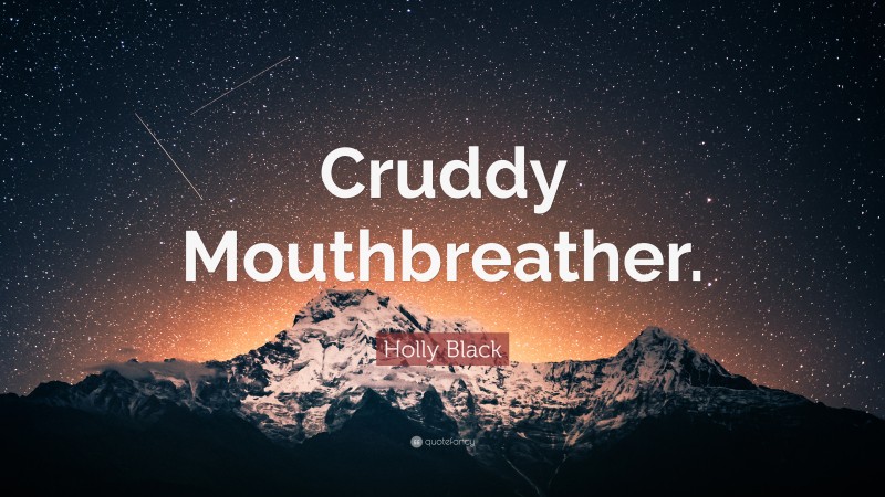 Holly Black Quote: “Cruddy Mouthbreather.”