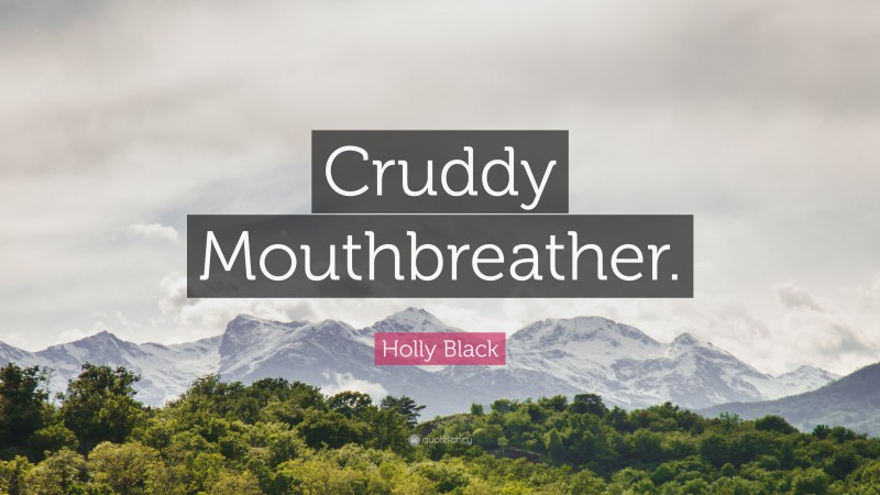 Holly Black Quote: “Cruddy Mouthbreather.”