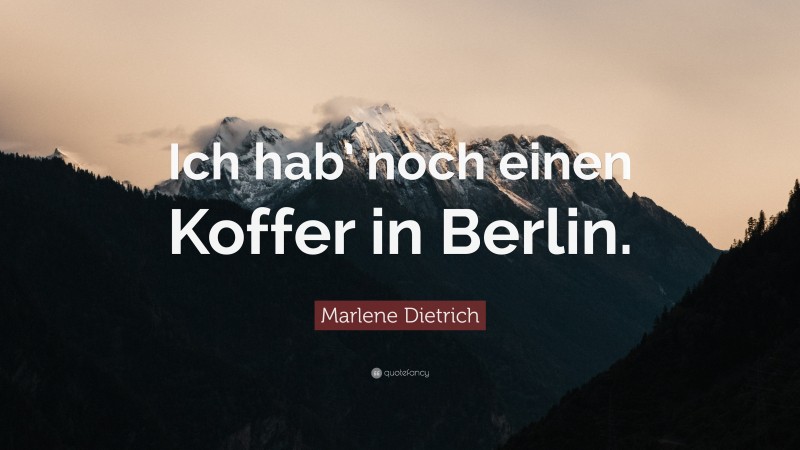 Marlene Dietrich Quote: “Ich hab’ noch einen Koffer in Berlin.”