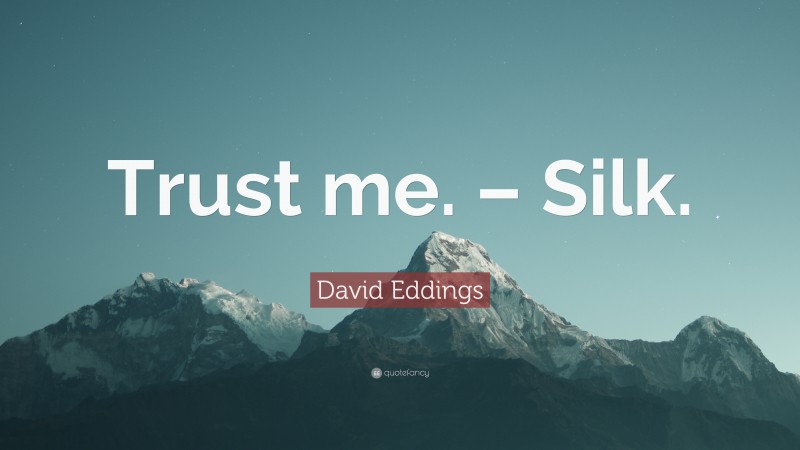 David Eddings Quote: “Trust me. – Silk.”