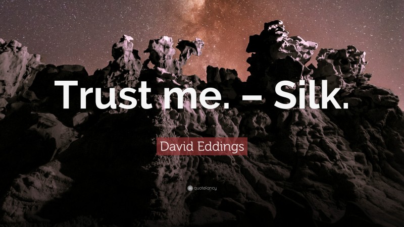 David Eddings Quote: “Trust me. – Silk.”