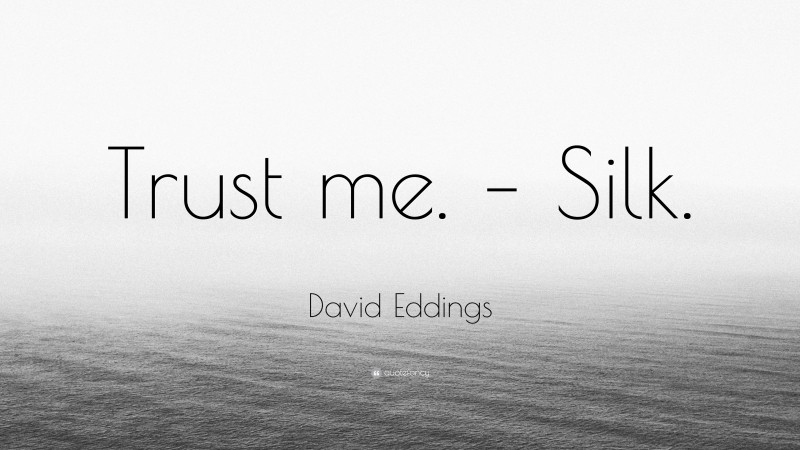 David Eddings Quote: “Trust me. – Silk.”