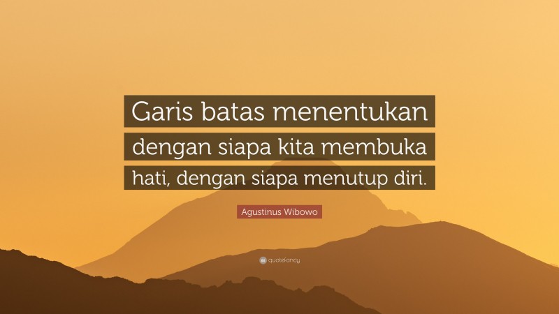 Agustinus Wibowo Quote: “Garis batas menentukan dengan siapa kita membuka hati, dengan siapa menutup diri.”