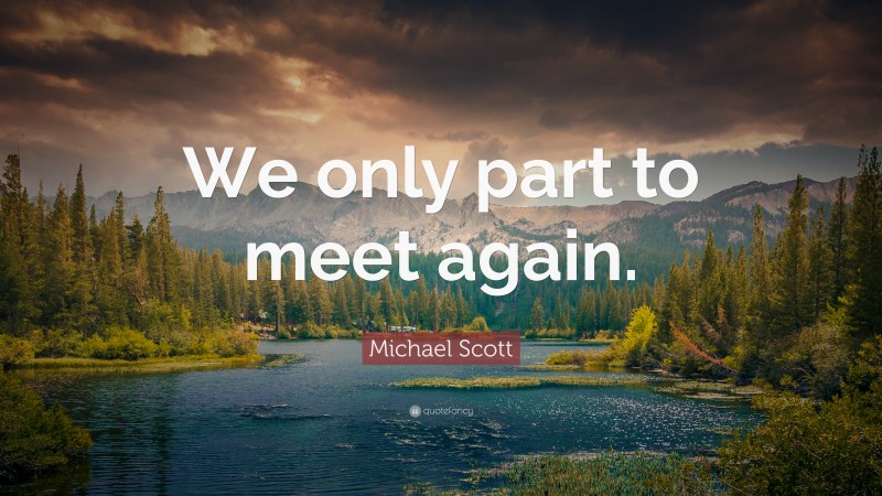 Michael Scott Quote: “We only part to meet again.”