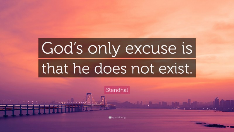 Stendhal Quote: “God’s only excuse is that he does not exist.”