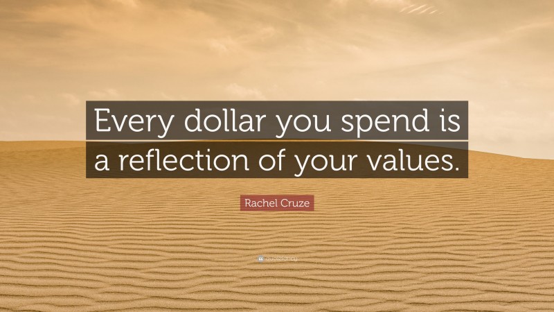 Rachel Cruze Quote: “Every dollar you spend is a reflection of your values.”