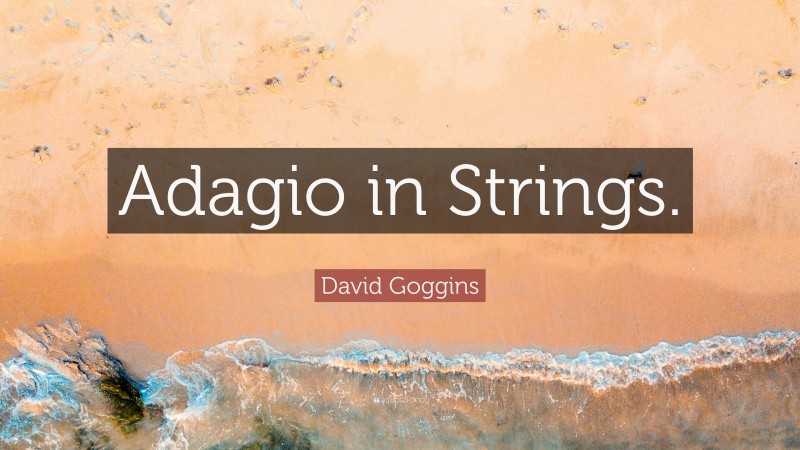 David Goggins Quote: “Adagio in Strings.”