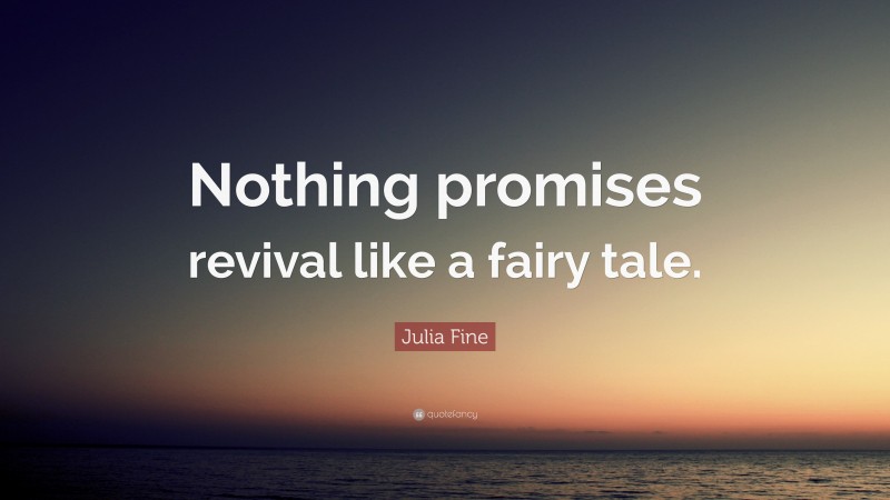 Julia Fine Quote: “Nothing promises revival like a fairy tale.”