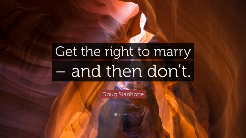 Doug Stanhope Quote: “Get the right to marry – and then don’t.”