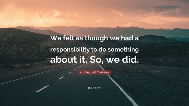 Xiuhtezcatl Martinez Quote: “We felt as though we had a responsibility to do something about it. So, we did.”