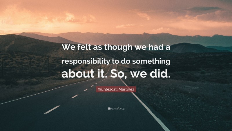 Xiuhtezcatl Martinez Quote: “We felt as though we had a responsibility to do something about it. So, we did.”