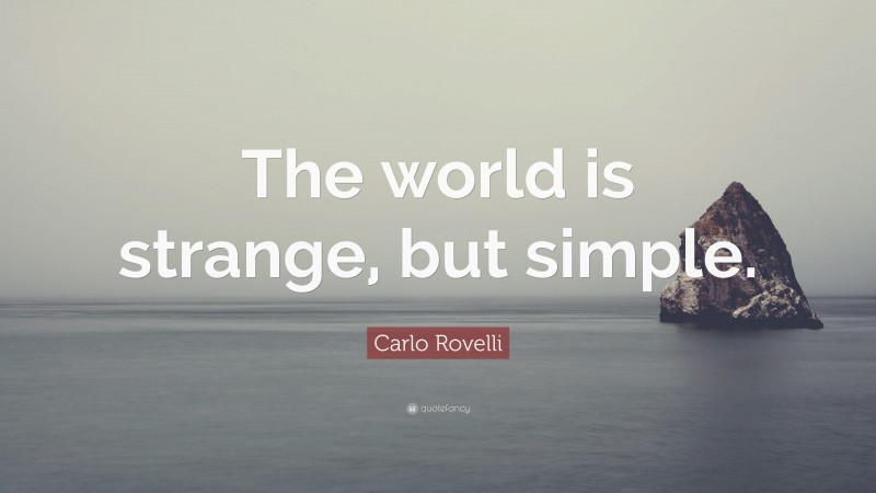 Carlo Rovelli Quote: “The world is strange, but simple.”