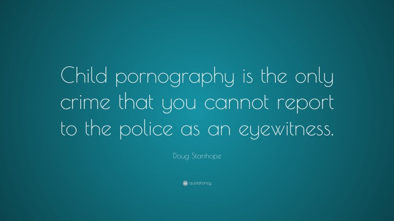 Doug Stanhope Quote: “Child pornography is the only crime that you cannot report to the police as an eyewitness.”