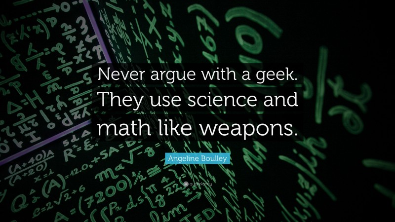 Angeline Boulley Quote: “Never argue with a geek. They use science and math like weapons.”