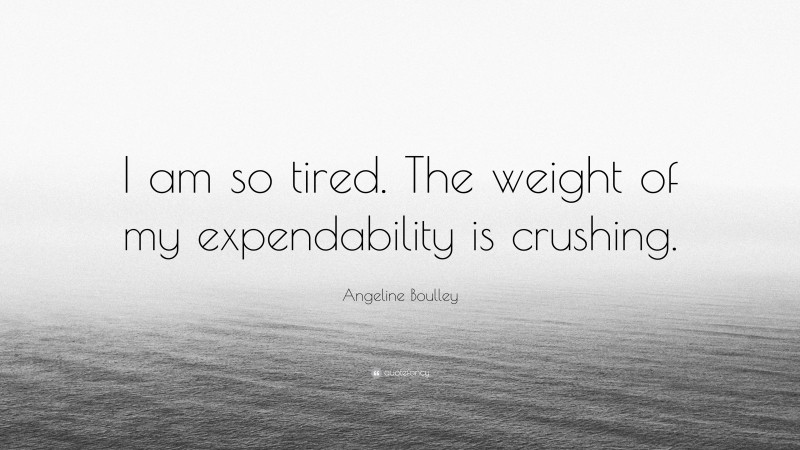 Angeline Boulley Quote: “I am so tired. The weight of my expendability is crushing.”