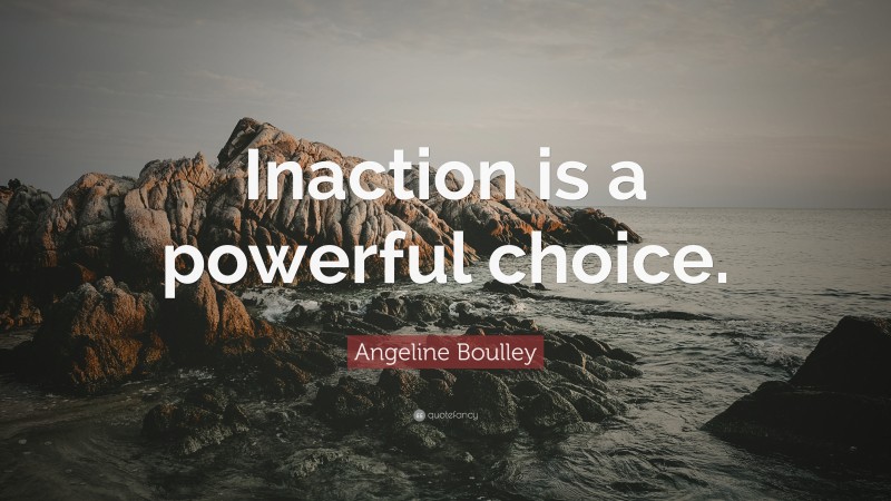 Angeline Boulley Quote: “Inaction is a powerful choice.”