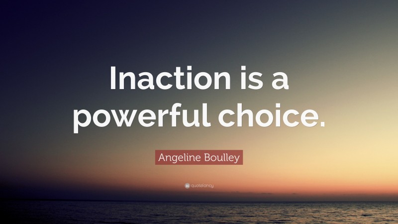 Angeline Boulley Quote: “Inaction is a powerful choice.”