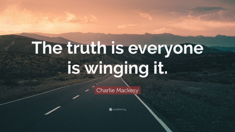 Charlie Mackesy Quote: “The truth is everyone is winging it.”