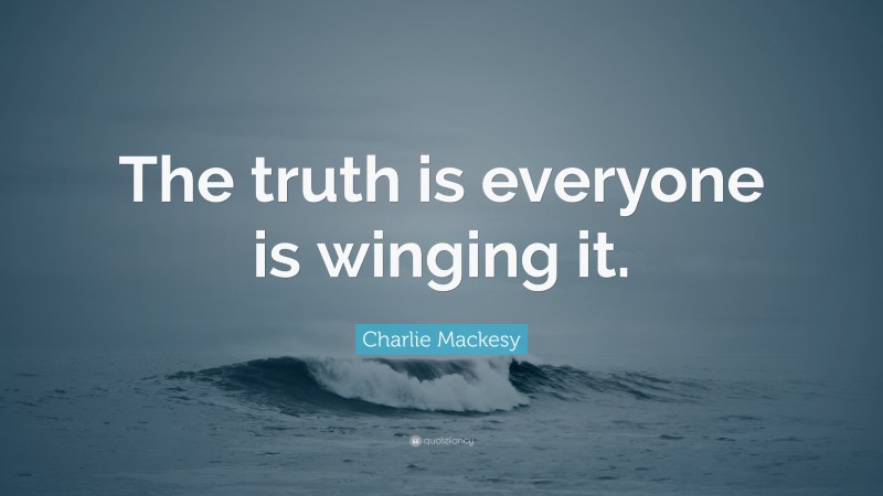 Charlie Mackesy Quote: “The truth is everyone is winging it.”