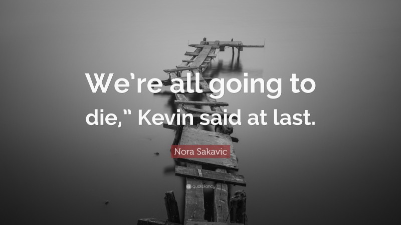 Nora Sakavic Quote: “We’re all going to die,” Kevin said at last.”