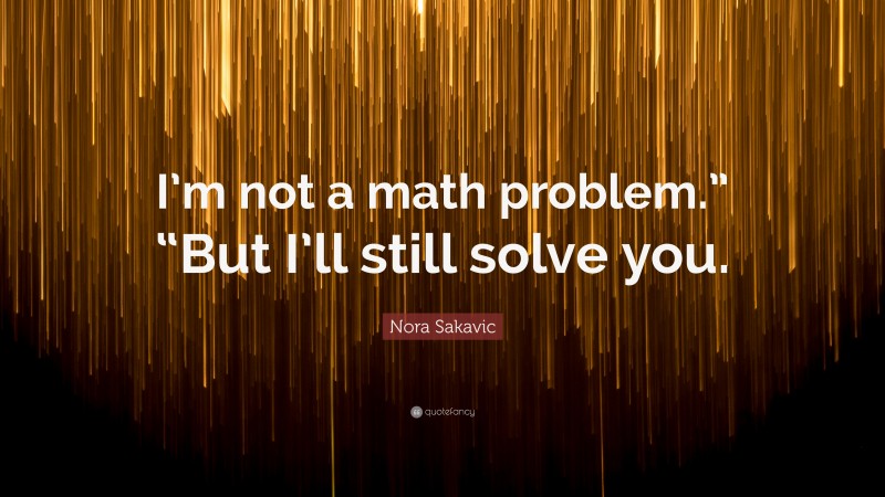 Nora Sakavic Quote: “I’m not a math problem.” “But I’ll still solve you.”