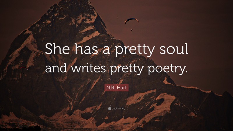 N.R. Hart Quote: “She has a pretty soul and writes pretty poetry.”