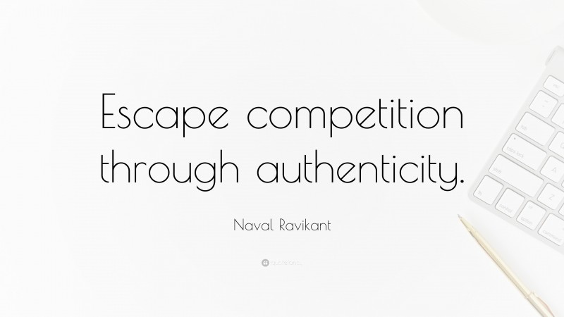 Naval Ravikant Quote: “Escape competition through authenticity.”