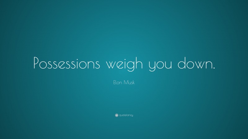 Elon Musk Quote: “Possessions weigh you down.”