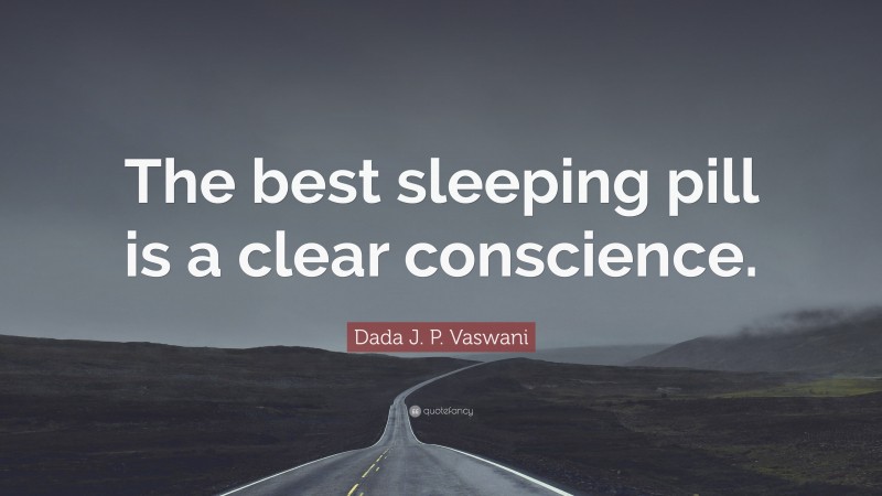 Dada J. P. Vaswani Quote: “The best sleeping pill is a clear conscience.”
