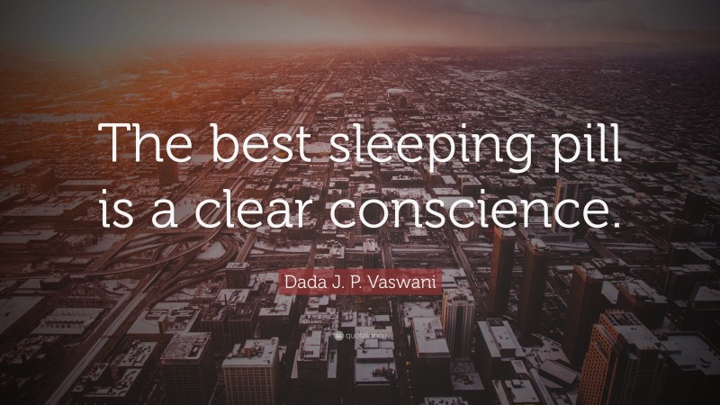 Dada J. P. Vaswani Quote: “The best sleeping pill is a clear conscience.”