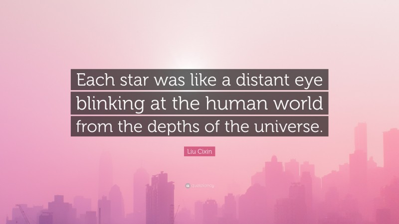 Liu Cixin Quote: “Each star was like a distant eye blinking at the human world from the depths of the universe.”