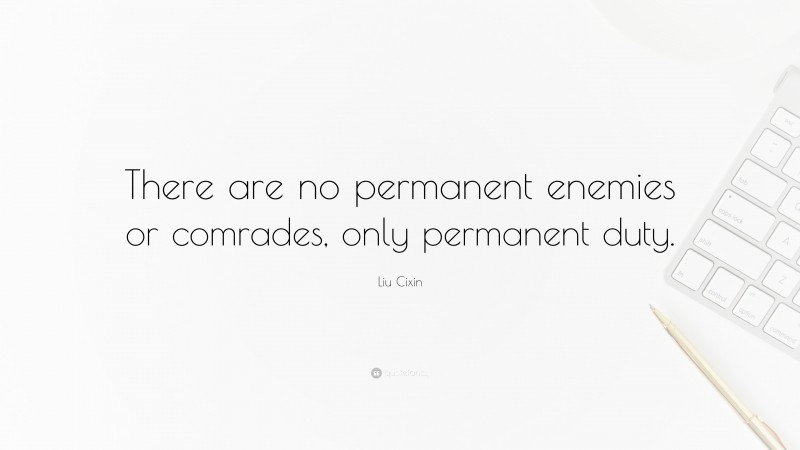 Liu Cixin Quote: “There are no permanent enemies or comrades, only permanent duty.”